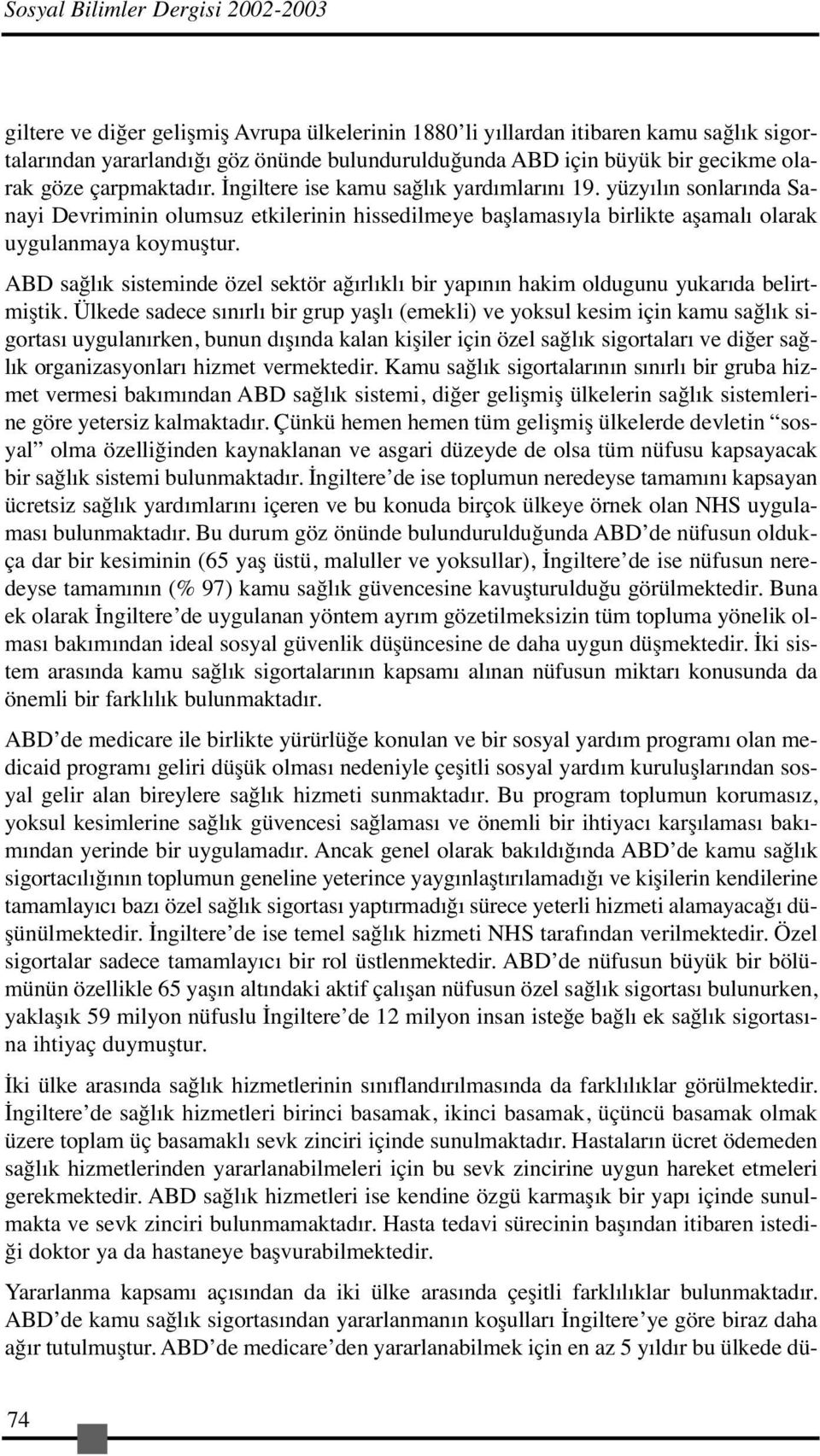 yüzyılın sonlarında Sanayi Devriminin olumsuz etkilerinin hissedilmeye başlamasıyla birlikte aşamalı olarak uygulanmaya koymuştur.