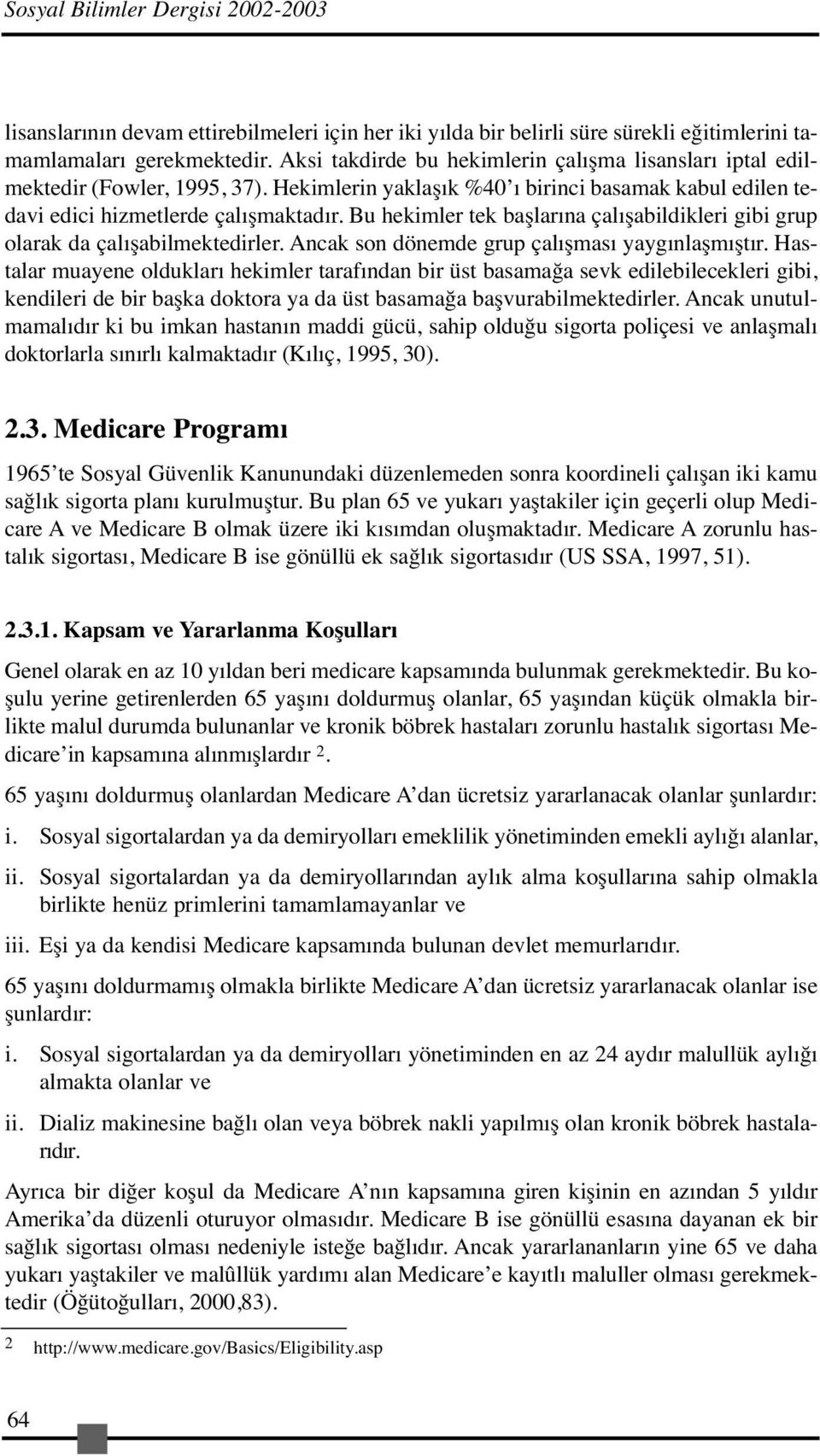 Bu hekimler tek başlarına çalışabildikleri gibi grup olarak da çalışabilmektedirler. Ancak son dönemde grup çalışması yaygınlaşmıştır.