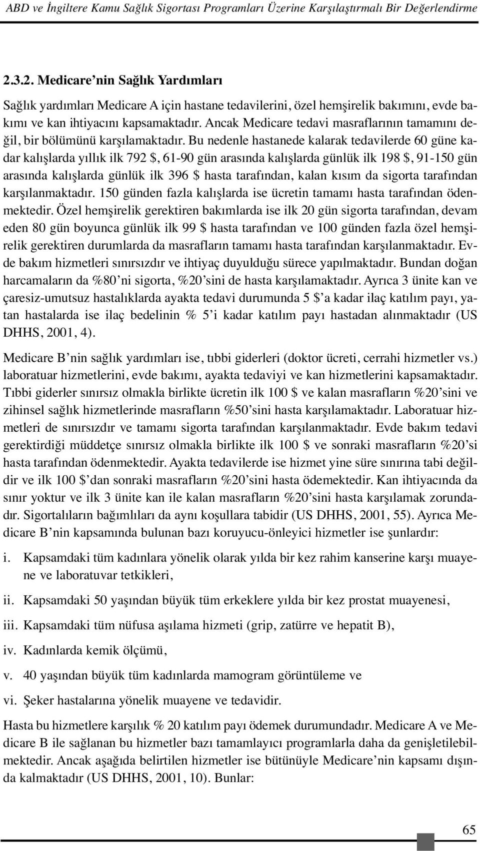 Ancak Medicare tedavi masraflarının tamamını değil, bir bölümünü karşılamaktadır.