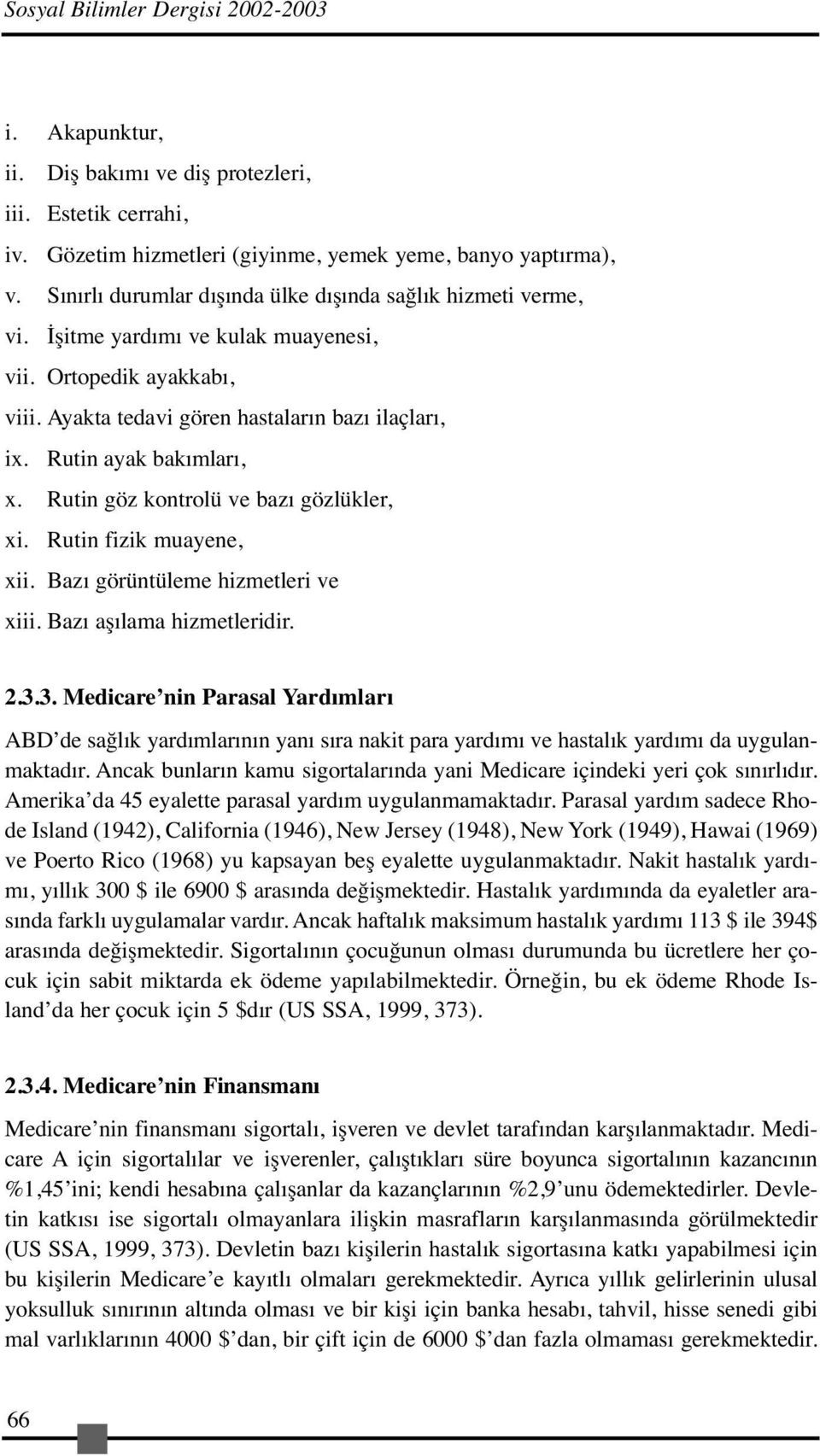 Rutin ayak bakımları, x. Rutin göz kontrolü ve bazı gözlükler, xi. Rutin fizik muayene, xii. Bazı görüntüleme hizmetleri ve xiii. Bazı aşılama hizmetleridir. 2.3.