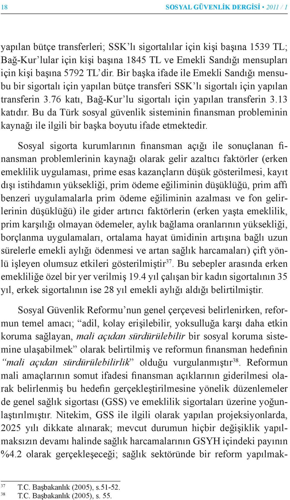 13 katıdır. Bu da Türk sosyal güvenlik sisteminin finansman probleminin kaynağı ile ilgili bir başka boyutu ifade etmektedir.