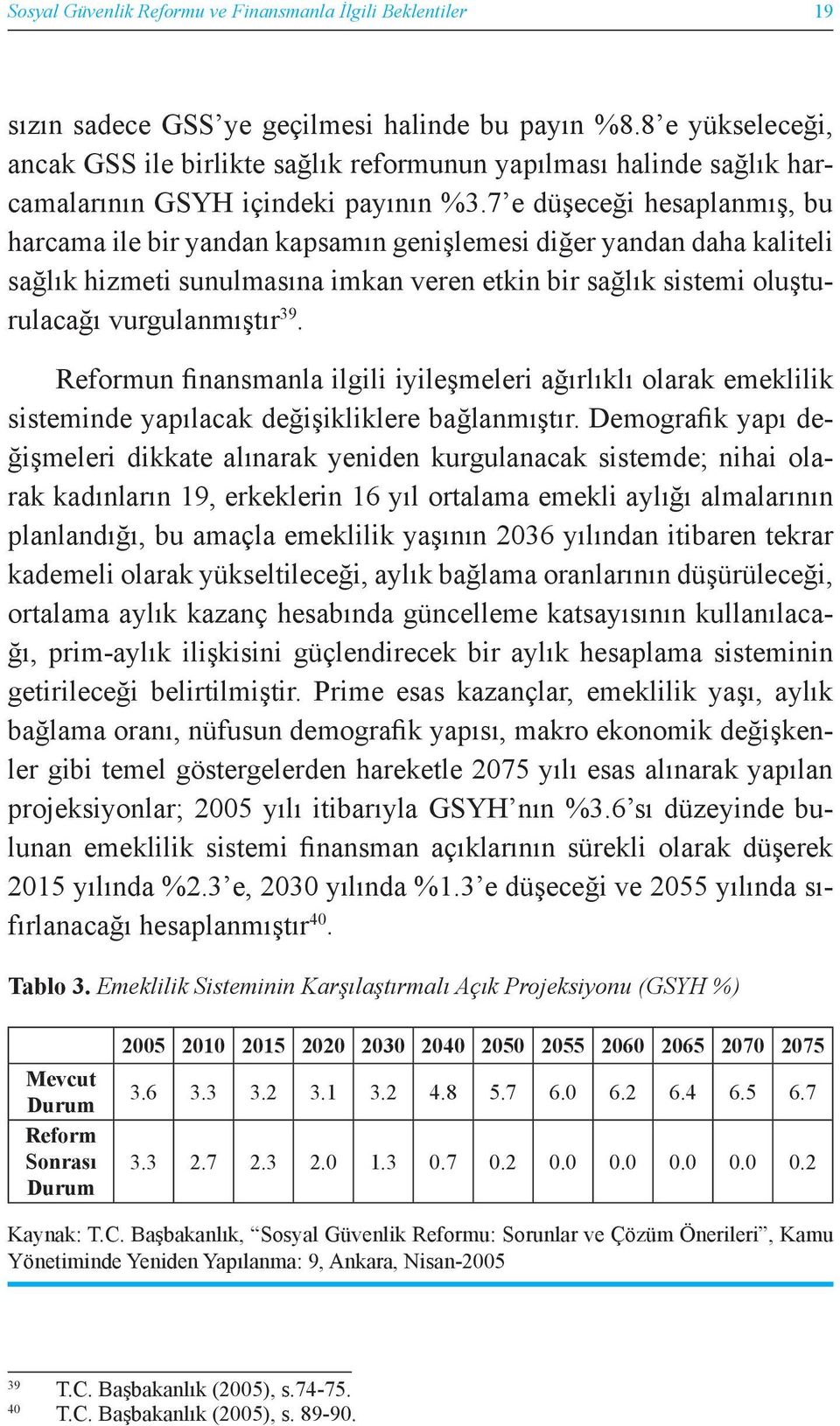 7 e düşeceği hesaplanmış, bu harcama ile bir yandan kapsamın genişlemesi diğer yandan daha kaliteli sağlık hizmeti sunulmasına imkan veren etkin bir sağlık sistemi oluşturulacağı vurgulanmıştır 39.