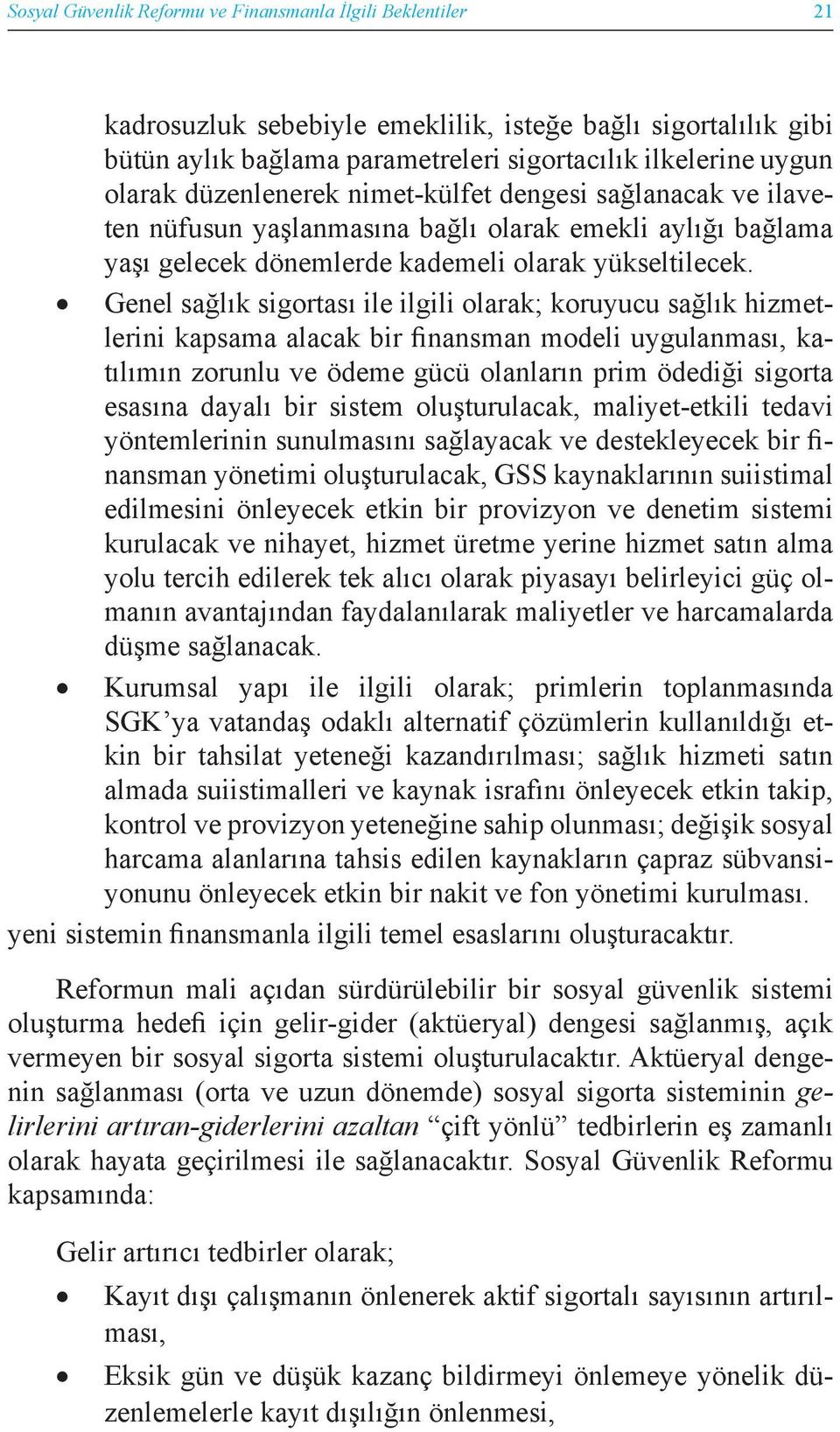 Genel sağlık sigortası ile ilgili olarak; koruyucu sağlık hizmetlerini kapsama alacak bir finansman modeli uygulanması, katılımın zorunlu ve ödeme gücü olanların prim ödediği sigorta esasına dayalı