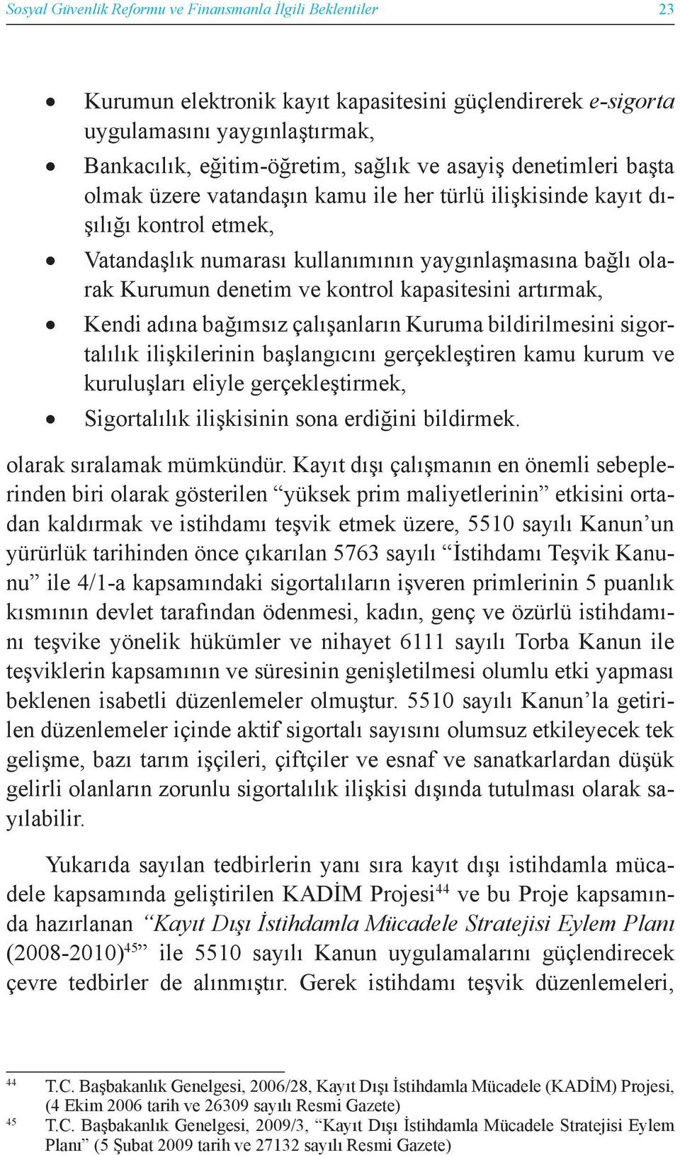 kapasitesini artırmak, Kendi adına bağımsız çalışanların Kuruma bildirilmesini sigortalılık ilişkilerinin başlangıcını gerçekleştiren kamu kurum ve kuruluşları eliyle gerçekleştirmek, Sigortalılık