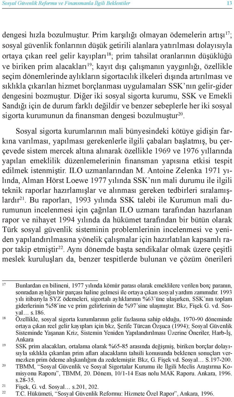 biriken prim alacakları 19 ; kayıt dışı çalışmanın yaygınlığı, özellikle seçim dönemlerinde aylıkların sigortacılık ilkeleri dışında artırılması ve sıklıkla çıkarılan hizmet borçlanması uygulamaları