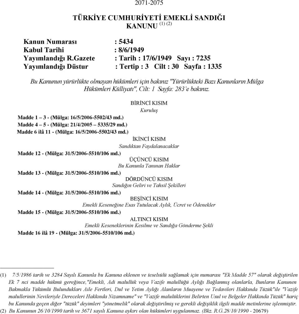 Külliyatı", Cilt: 1 Sayfa: 283 e bakınız. BİRİNCİ KISIM Kuruluş Madde 1 3 - (Mülga: 16/5/2006-5502/43 md.) Madde 4 5 - (Mülga: 21/4/2005 5335/29 md.) Madde 6 ilâ 11 - (Mülga: 16/5/2006-5502/43 md.