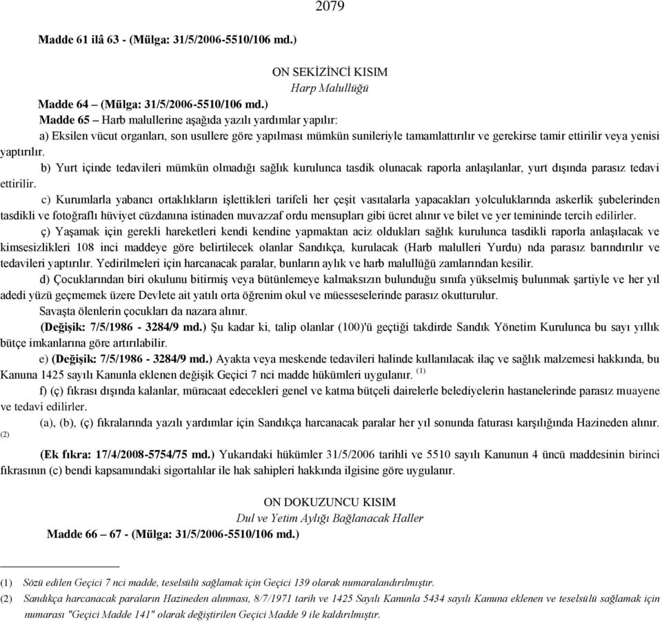 b) Yurt içinde tedavileri mümkün olmadığı sağlık kurulunca tasdik olunacak raporla anlaşılanlar, yurt dışında parasız tedavi ettirilir.