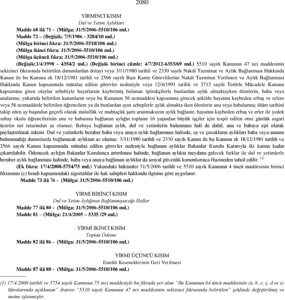 ) 5510 sayılı Kanunun 47 nci maddesinin sekizinci fıkrasında belirtilen durumlardan dolayı veya 3/11/1980 tarihli ve 2330 sayılı Nakdi Tazminat ve Aylık Bağlanması Hakkında Kanun ile bu Kanuna ek