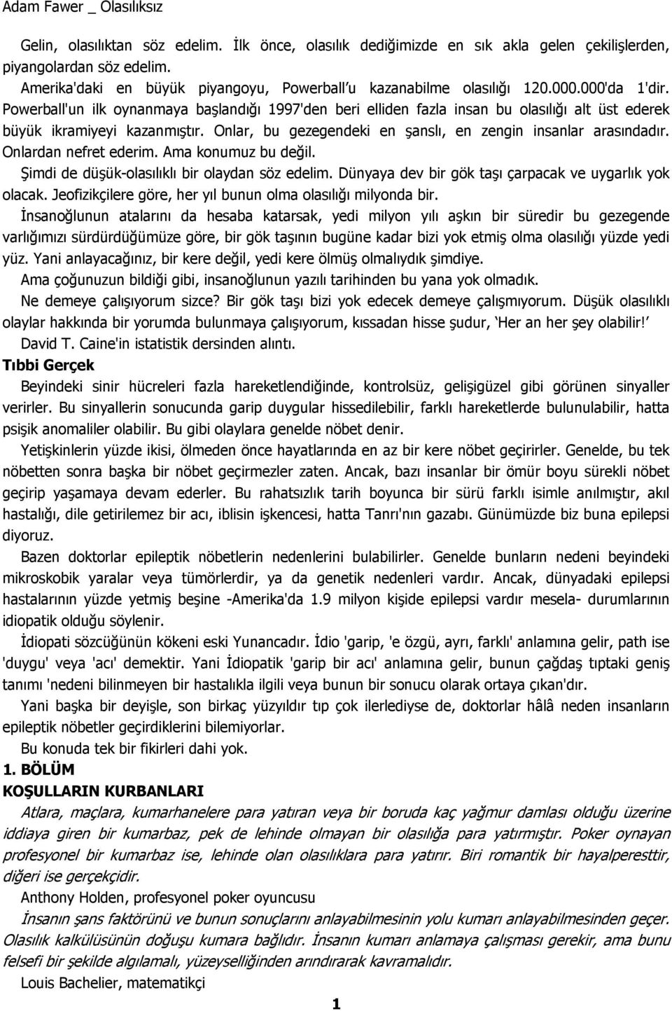 Powerball'un ilk oynanmaya başlandığı 1997'den beri elliden fazla insan bu olasılığı alt üst ederek büyük ikramiyeyi kazanmıştır. Onlar, bu gezegendeki en şanslı, en zengin insanlar arasındadır.