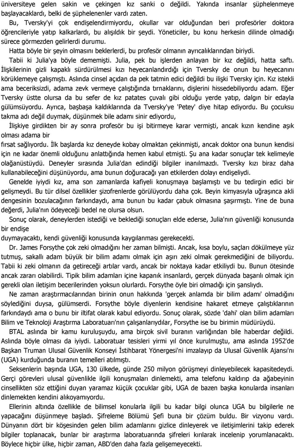 Yöneticiler, bu konu herkesin dilinde olmadığı sürece görmezden gelirlerdi durumu. Hatta böyle bir şeyin olmasını beklerlerdi, bu profesör olmanın ayrıcalıklarından biriydi.