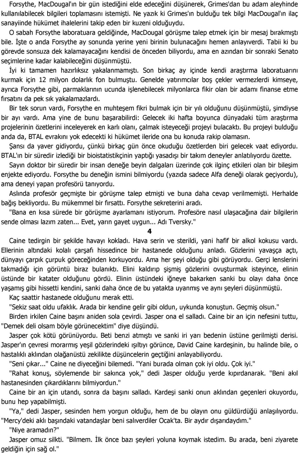 O sabah Forsythe laboratuara geldiğinde, MacDougal görüşme talep etmek için bir mesaj bırakmıştı bile. Đşte o anda Forsythe ay sonunda yerine yeni birinin bulunacağını hemen anlayıverdi.