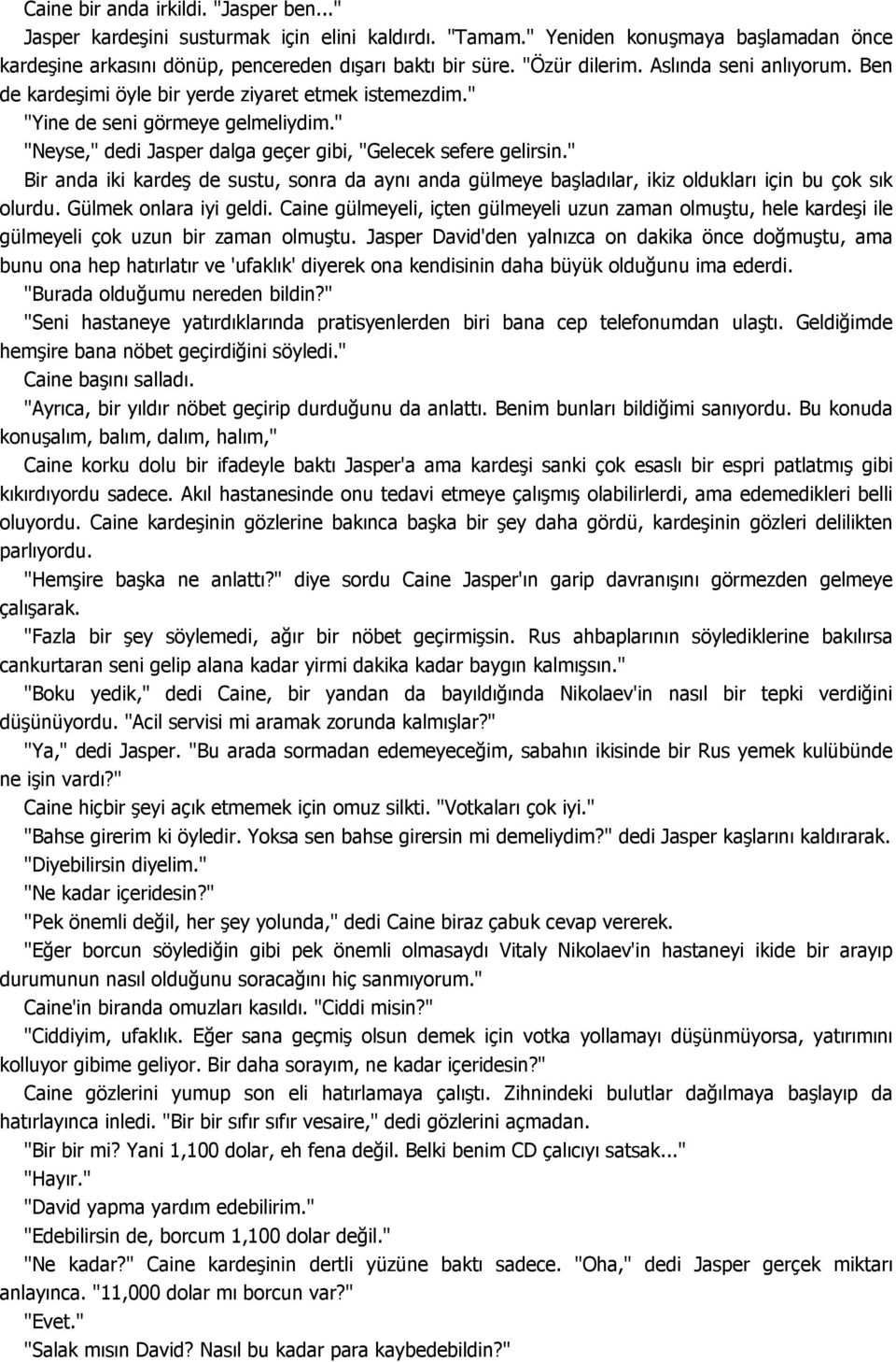 " Bir anda iki kardeş de sustu, sonra da aynı anda gülmeye başladılar, ikiz oldukları için bu çok sık olurdu. Gülmek onlara iyi geldi.