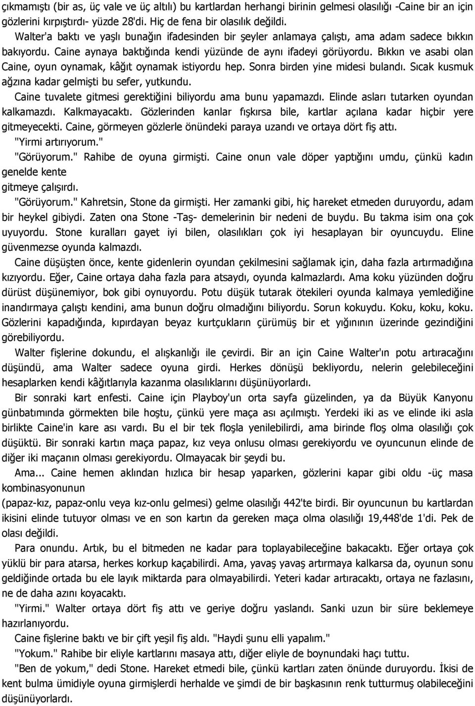 Bıkkın ve asabi olan Caine, oyun oynamak, kâğıt oynamak istiyordu hep. Sonra birden yine midesi bulandı. Sıcak kusmuk ağzına kadar gelmişti bu sefer, yutkundu.