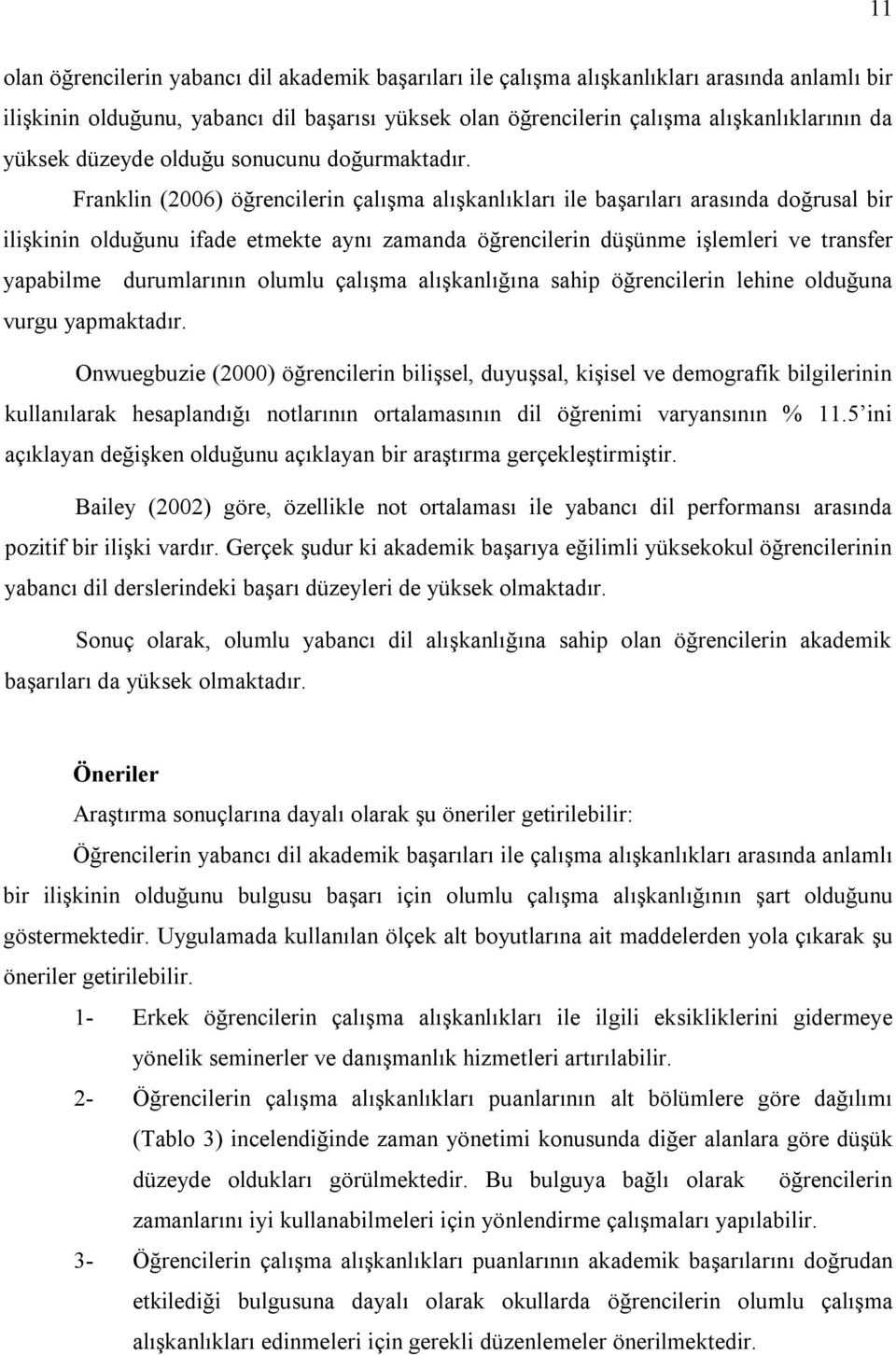 Franklin (2006) öğrencilerin çalışma alışkanlıkları ile başarıları arasında doğrusal bir ilişkinin olduğunu ifade etmekte aynı zamanda öğrencilerin düşünme işlemleri ve transfer yapabilme