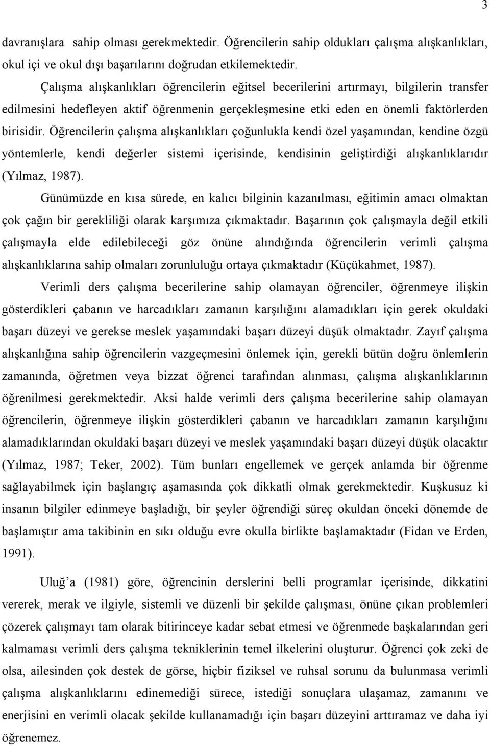 Öğrencilerin çalışma alışkanlıkları çoğunlukla kendi özel yaşamından, kendine özgü yöntemlerle, kendi değerler sistemi içerisinde, kendisinin geliştirdiği alışkanlıklarıdır (Yılmaz, 1987).