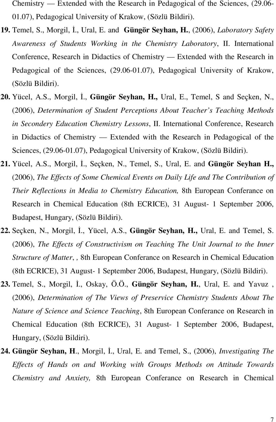 International Conference, Research in Didactics of Chemistry Extended with the Research in Pedagogical of the Sciences, (29.06-01.07), Pedagogical University of Krakow, (Sözlü Bildiri). 20. Yücel, A.
