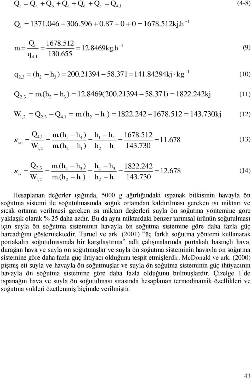 730 () Hesaplanan değerler ışığında, 5000 g ağırlığındaki ıspanak bitkisinin avayla ön soğutma sistemi ile soğutulmasında soğuk ortamdan kaldırılması gereken ısı miktarı ve sıcak ortama verilmesi