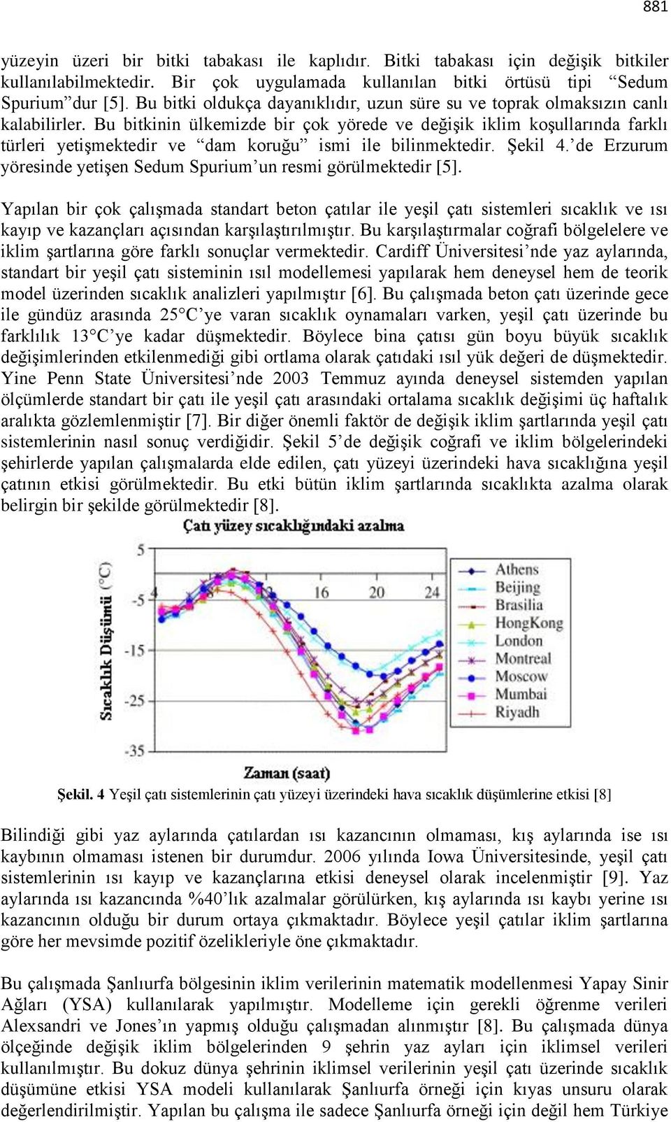 Bu bitkinin ülkemizde bir çok yörede ve değişik iklim koşullarında farklı türleri yetişmektedir ve dam koruğu ismi ile bilinmektedir. Şekil 4.