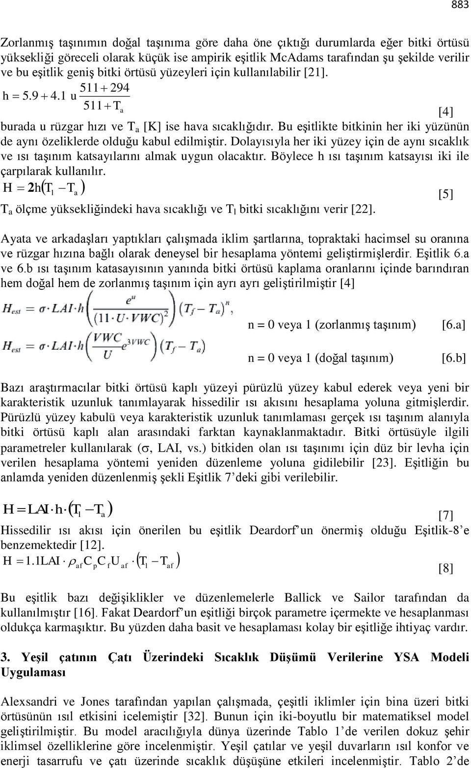 Bu eşitlikte bitkinin her iki yüzünün de aynı özeliklerde olduğu kabul edilmiştir. Dolayısıyla her iki yüzey için de aynı sıcaklık ve ısı taşınım katsayılarını almak uygun olacaktır.