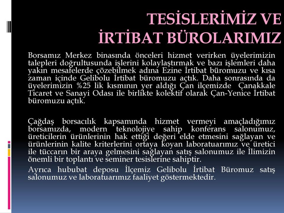 Daha sonrasında da üyelerimizin %25 lik kısmının yer aldığı Çan ilçemizde Çanakkale Ticaret ve Sanayi Odası ile birlikte kolektif olarak Çan-Yenice İrtibat büromuzu açtık.