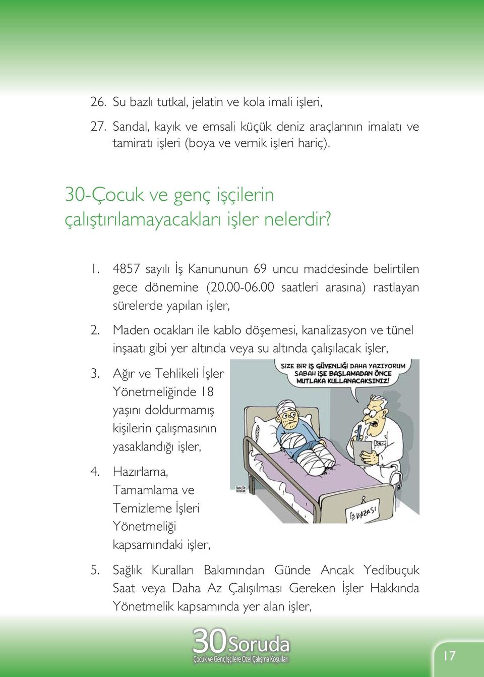 00 saatleri arasına) rastlayan sürelerde yapılan işler, 2. Maden ocakları ile kablo döşemesi, kanalizasyon ve tünel inşaatı gibi yer altında veya su altında çalışılacak işler, 3.