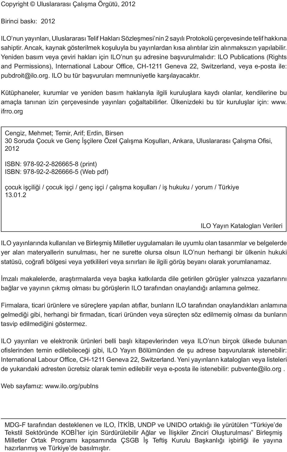 Yeniden basım veya çeviri hakları için ILO nun şu adresine başvurulmalıdır: ILO Publications (Rights and Permissions), International Labour Offi ce, CH-1211 Geneva 22, Switzerland, veya e-posta ile: