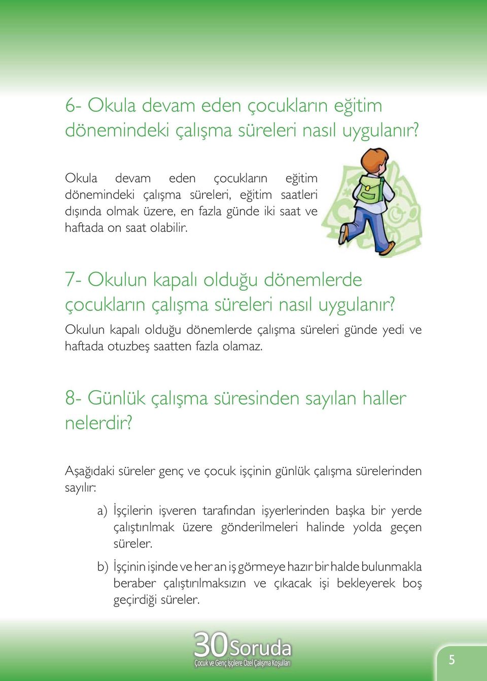 7- Okulun kapalı olduğu dönemlerde çocukların çalışma süreleri nasıl uygulanır? Okulun kapalı olduğu dönemlerde çalışma süreleri günde yedi ve haftada otuzbeş saatten fazla olamaz.