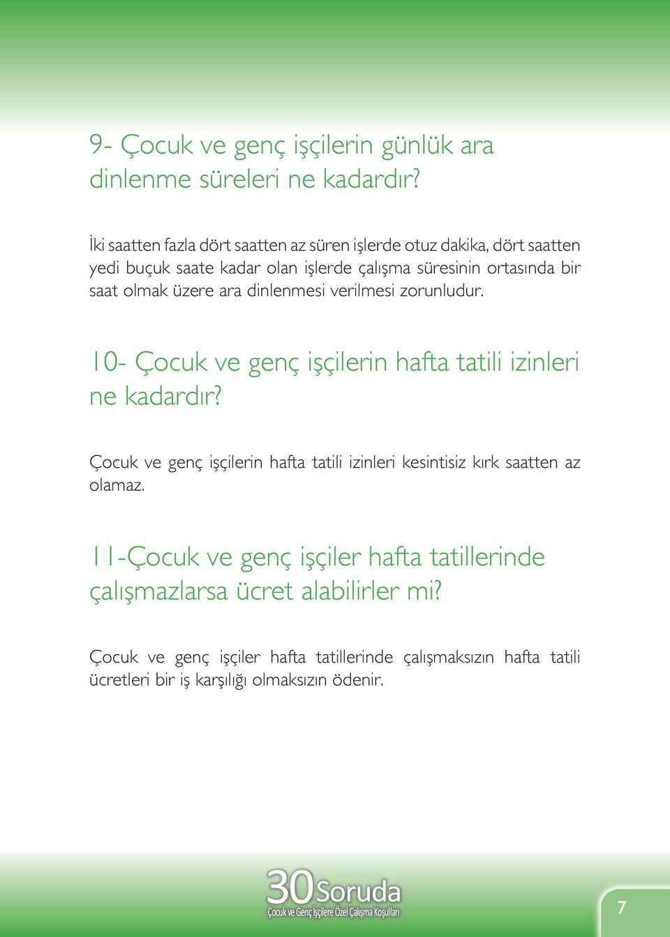 olmak üzere ara dinlenmesi verilmesi zorunludur. 10- Çocuk ve genç işçilerin hafta tatili izinleri ne kadardır?