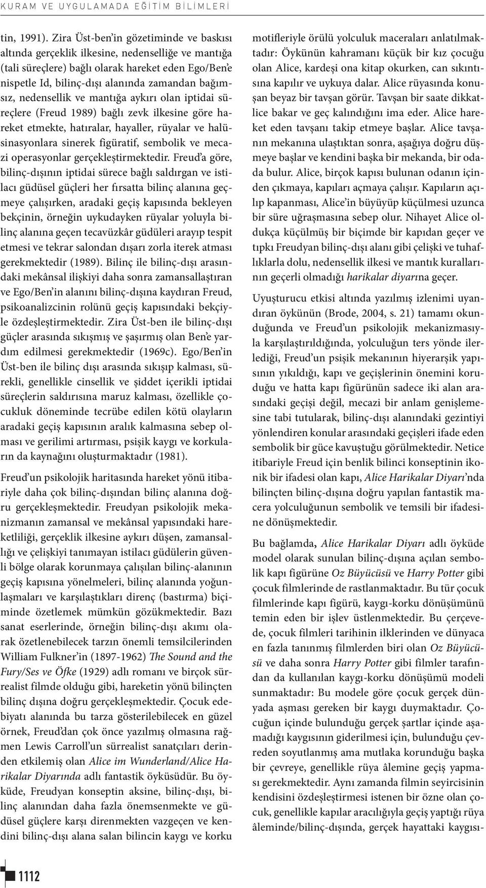 nedensellik ve mantığa aykırı olan iptidai süreçlere (Freud 1989) bağlı zevk ilkesine göre hareket etmekte, hatıralar, hayaller, rüyalar ve halüsinasyonlara sinerek figüratif, sembolik ve mecazi