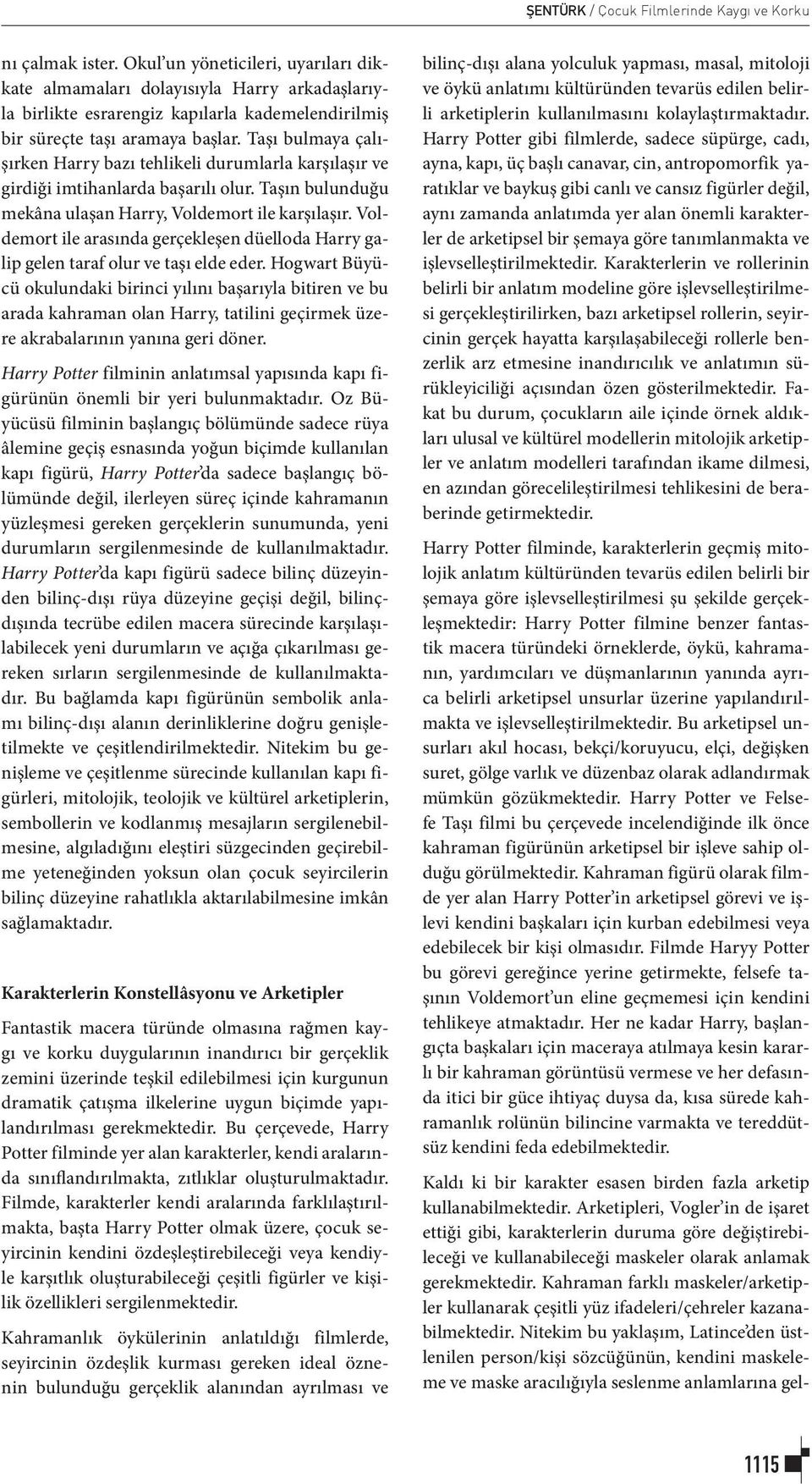 Taşı bulmaya çalışırken Harry bazı tehlikeli durumlarla karşılaşır ve girdiği imtihanlarda başarılı olur. Taşın bulunduğu mekâna ulaşan Harry, Voldemort ile karşılaşır.