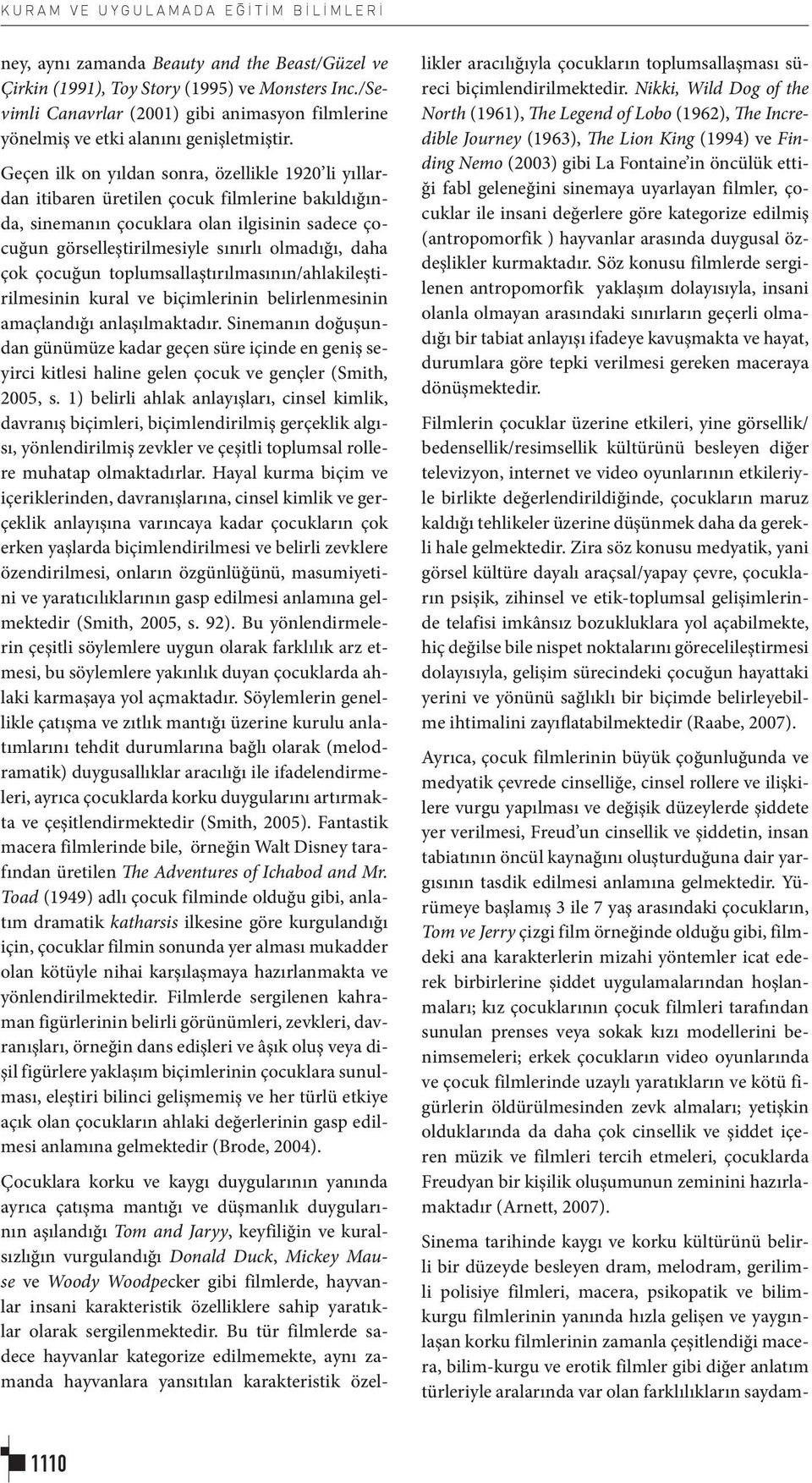 Geçen ilk on yıldan sonra, özellikle 1920 li yıllardan itibaren üretilen çocuk filmlerine bakıldığında, sinemanın çocuklara olan ilgisinin sadece çocuğun görselleştirilmesiyle sınırlı olmadığı, daha