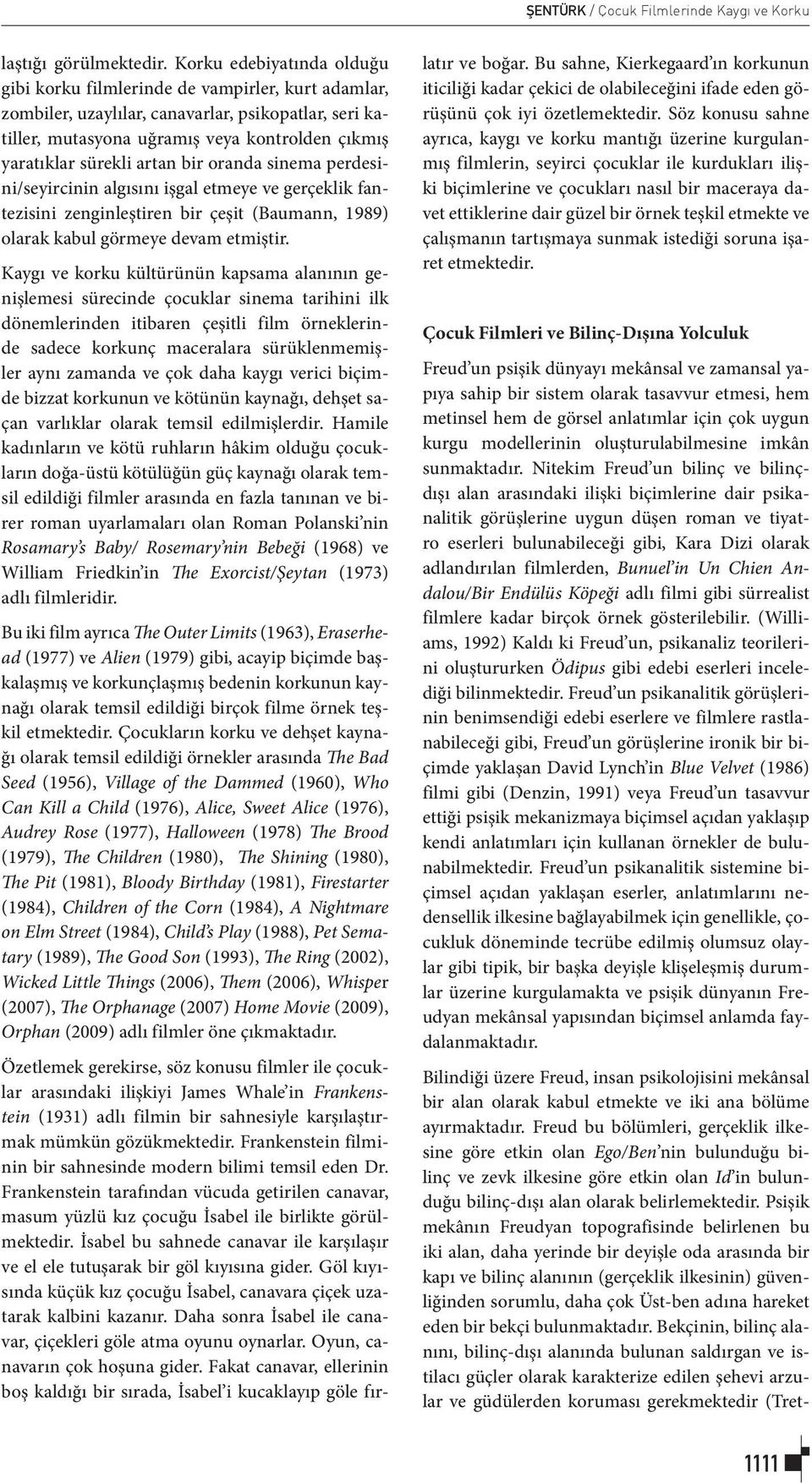 artan bir oranda sinema perdesini/seyircinin algısını işgal etmeye ve gerçeklik fantezisini zenginleştiren bir çeşit (Baumann, 1989) olarak kabul görmeye devam etmiştir.