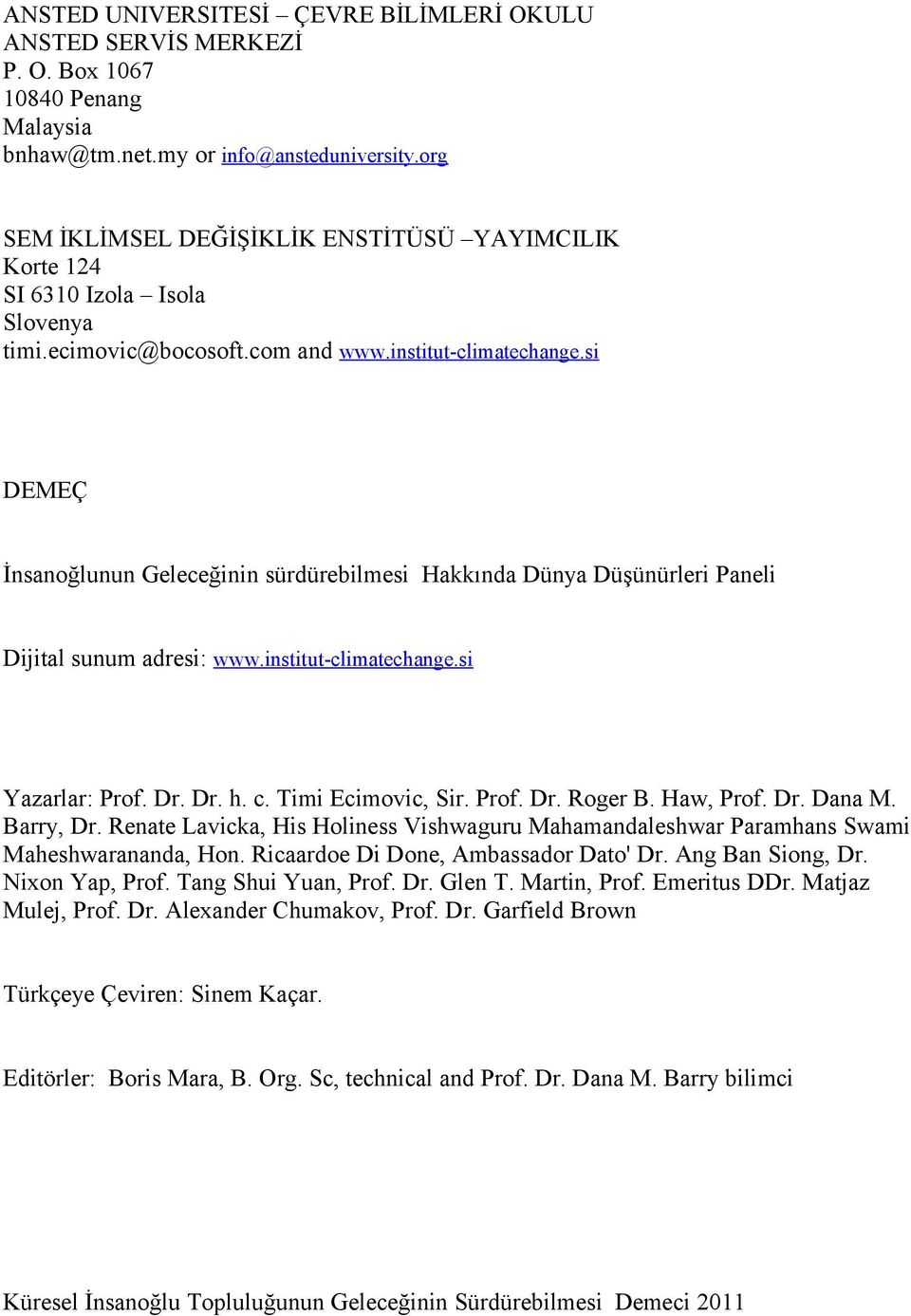 si DEMEÇ İnsanoğlunun Geleceğinin sürdürebilmesi Hakkında Dünya Düşünürleri Paneli Dijital sunum adresi: www.institut-climatechange.si Yazarlar: Prof. Dr. Dr. h. c. Timi Ecimovic, Sir. Prof. Dr. Roger B.