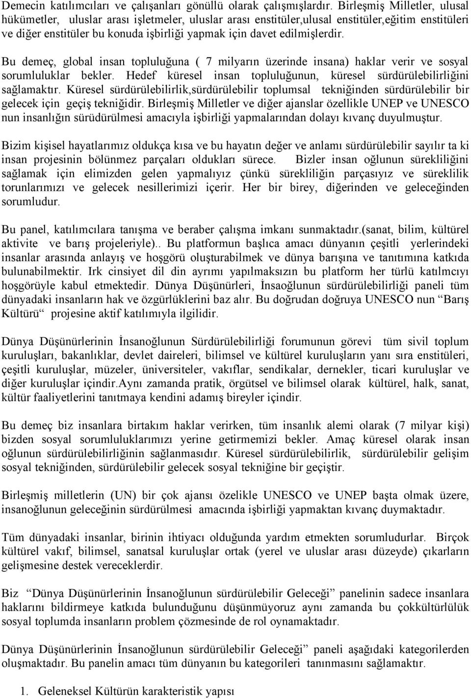 Bu demeç, global insan topluluğuna ( 7 milyarın üzerinde insana) haklar verir ve sosyal sorumluluklar bekler. Hedef küresel insan topluluğunun, küresel sürdürülebilirliğini sağlamaktır.