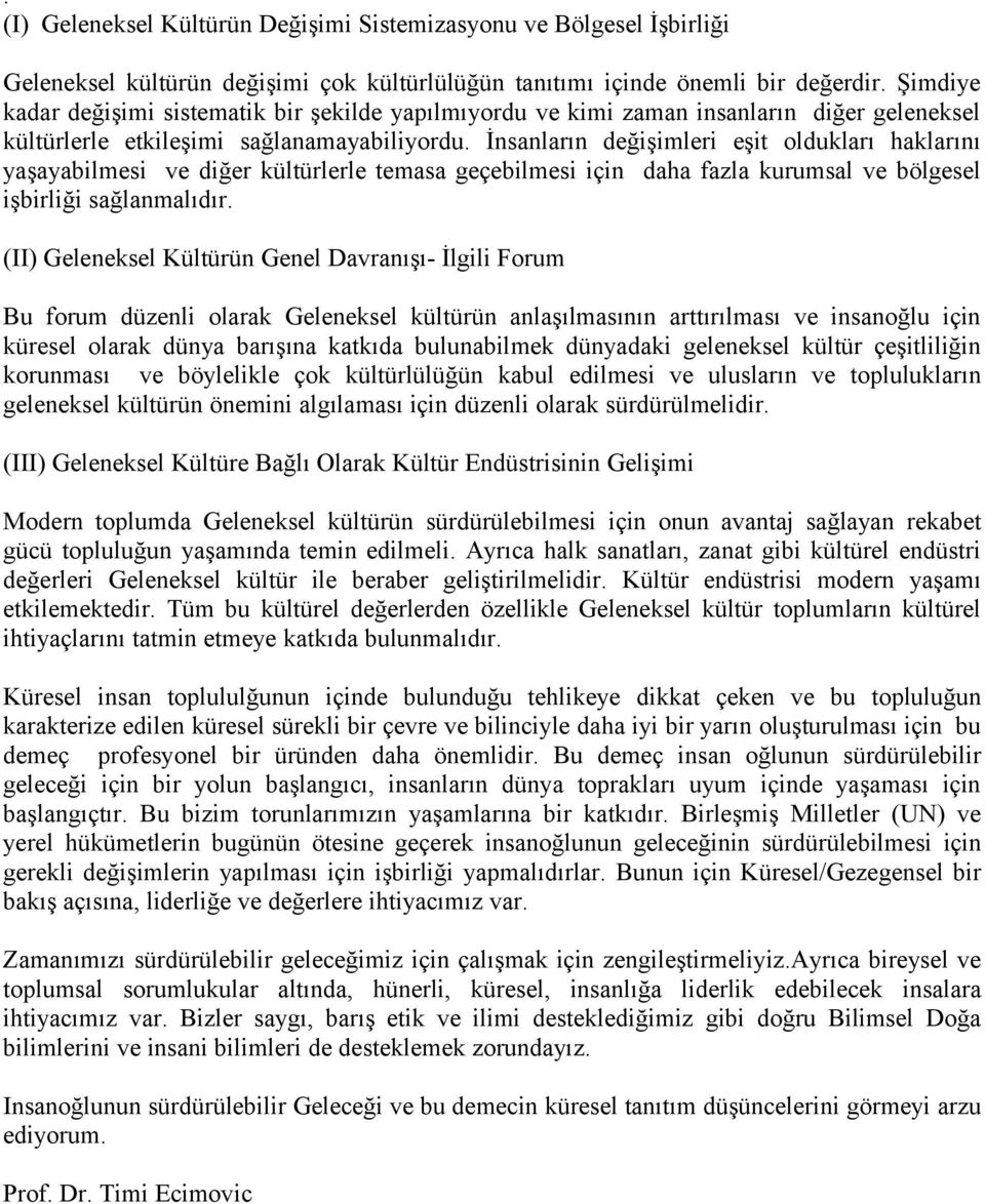 İnsanların değişimleri eşit oldukları haklarını yaşayabilmesi ve diğer kültürlerle temasa geçebilmesi için daha fazla kurumsal ve bölgesel işbirliği sağlanmalıdır.