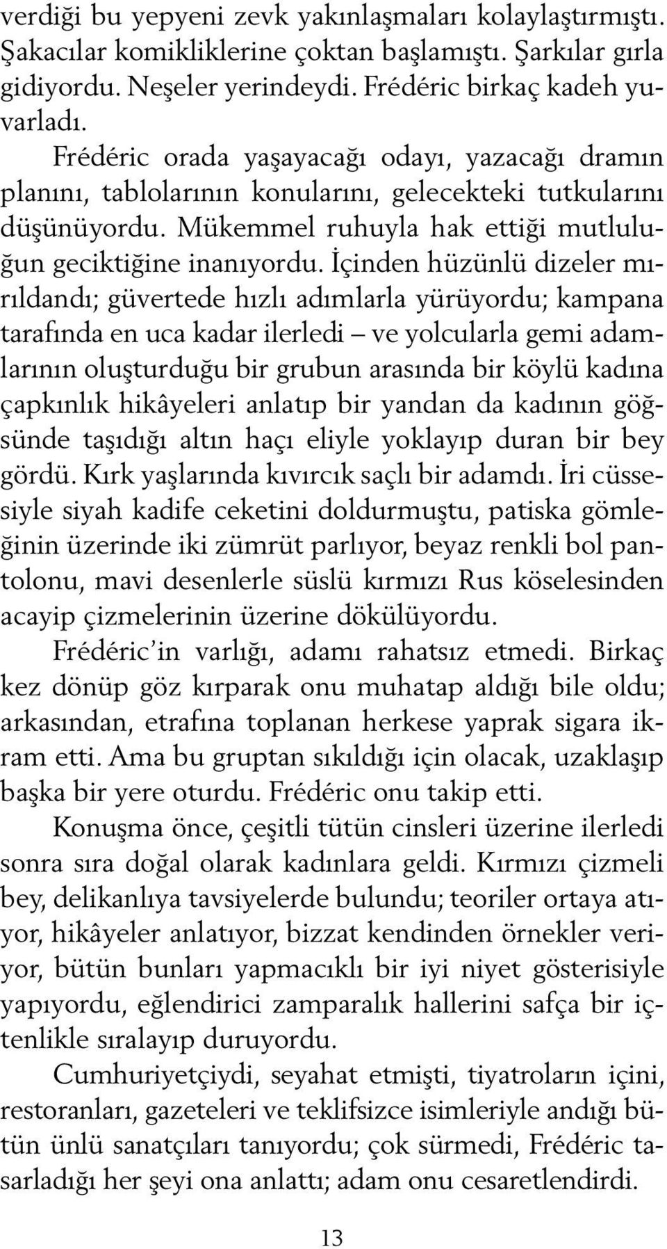 İçinden hüzünlü dizeler mırıldandı; güvertede hızlı adımlarla yürüyordu; kampana tarafında en uca kadar ilerledi ve yolcularla gemi adamlarının oluşturduğu bir grubun arasında bir köylü kadına