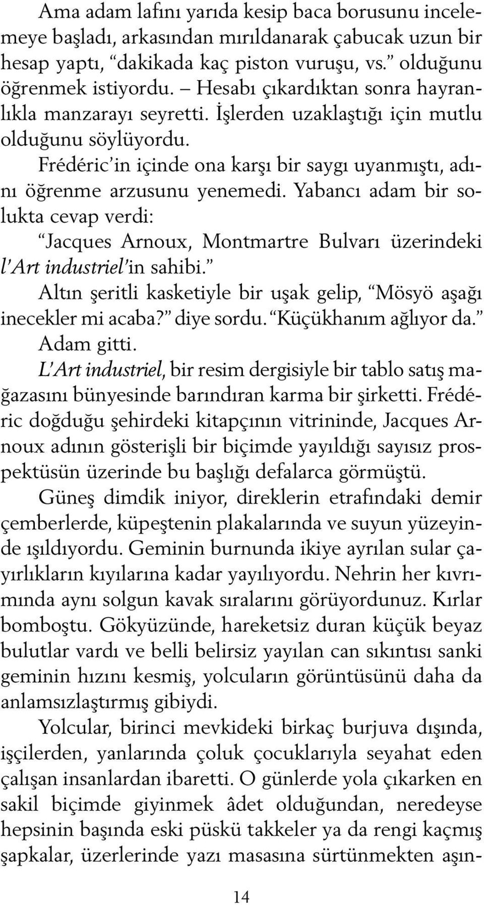 Yabancı adam bir solukta cevap verdi: Jacques Arnoux, Montmartre Bulvarı üzerindeki l Art industriel in sahibi. Altın şeritli kasketiyle bir uşak gelip, Mösyö aşağı inecekler mi acaba? diye sordu.