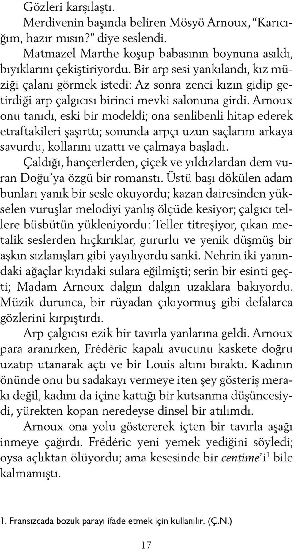 Arnoux onu tanıdı, eski bir modeldi; ona senlibenli hitap ederek etraftakileri şaşırttı; sonunda arpçı uzun saçlarını arkaya savurdu, kollarını uzattı ve çalmaya başladı.