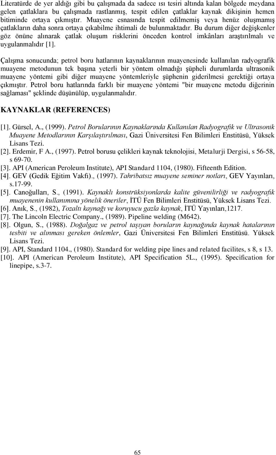 Bu durum diğer değişkenler göz önüne alınarak çatlak oluşum risklerini önceden kontrol imkânları araştırılmalı ve uygulanmalıdır [1].