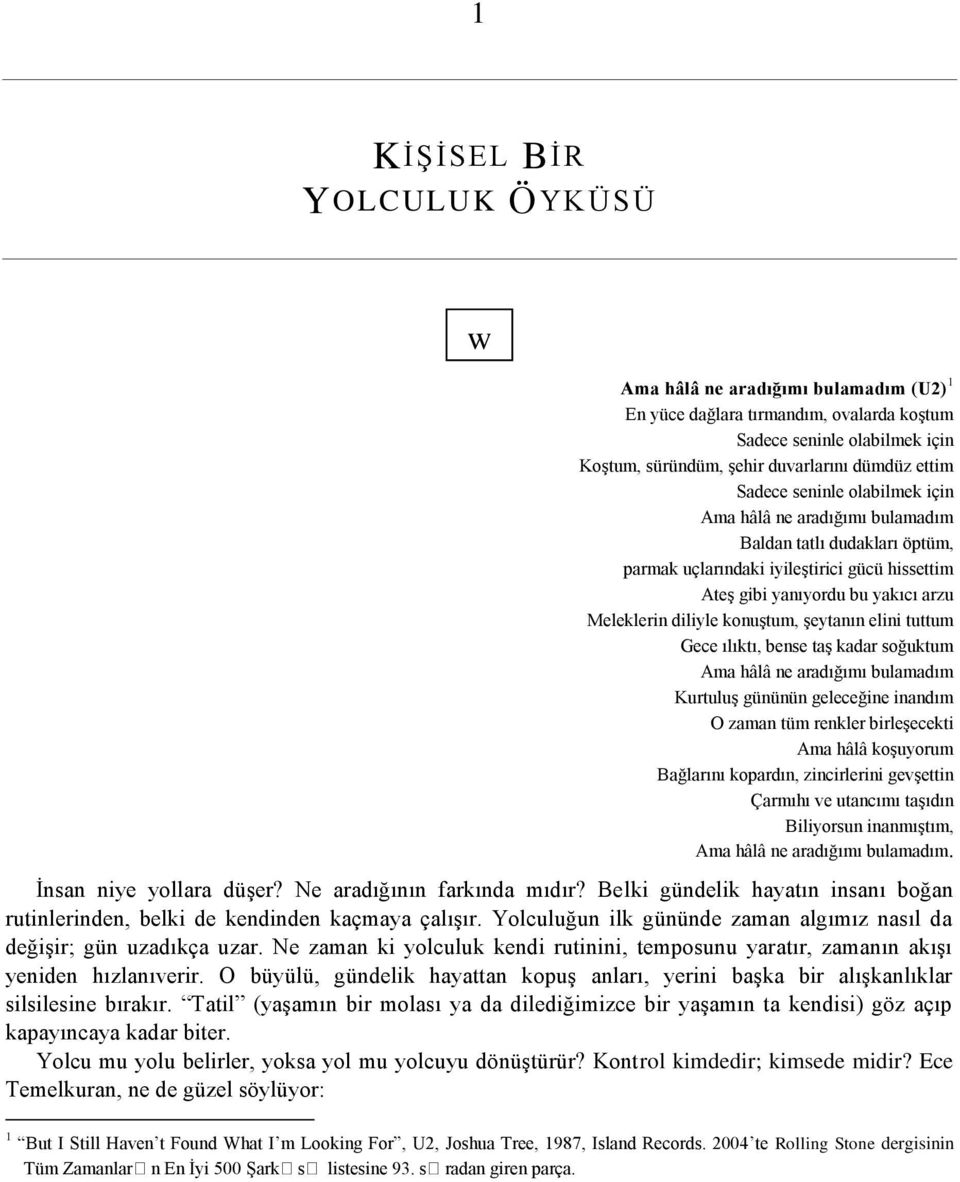 şeytanın elini tuttum Gece ılıktı, bense taş kadar soğuktum Ama hâlâ ne aradığımı bulamadım Kurtuluş gününün geleceğine inandım O zaman tüm renkler birleşecekti Ama hâlâ koşuyorum Bağlarını kopardın,