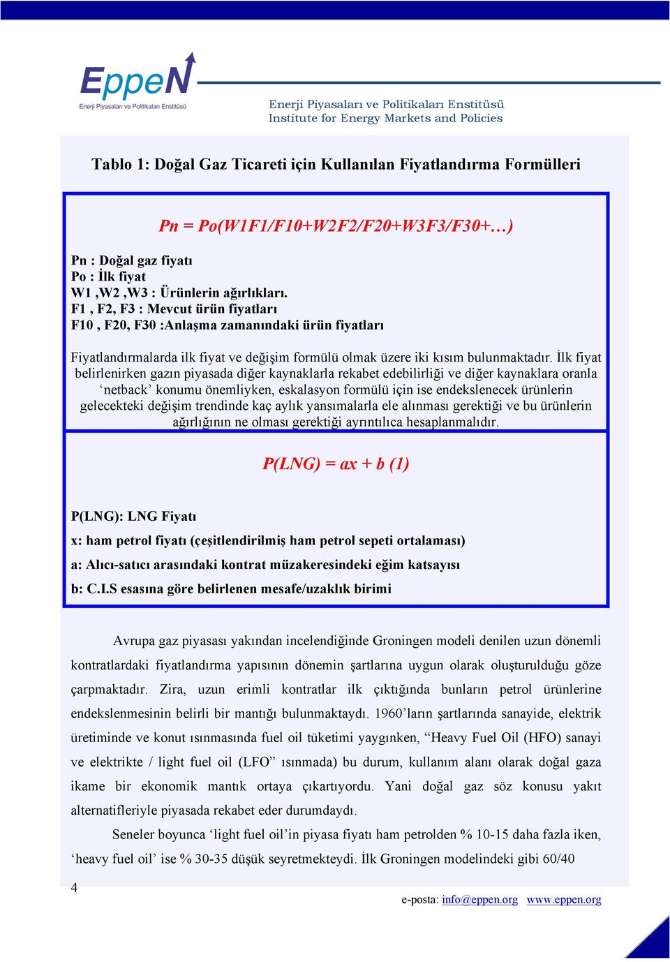 İlk fiyat belirlenirken gazın piyasada diğer kaynaklarla rekabet edebilirliği ve diğer kaynaklara oranla netback konumu önemliyken, eskalasyon formülü için ise endekslenecek ürünlerin gelecekteki