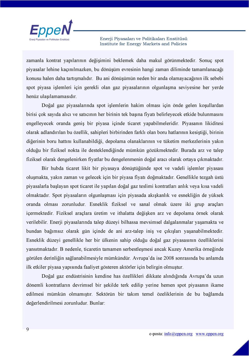 Bu ani dönüşümün neden bir anda olamayacağının ilk sebebi spot piyasa işlemleri için gerekli olan gaz piyasalarının olgunlaşma seviyesine her yerde henüz ulaşılamamasıdır.