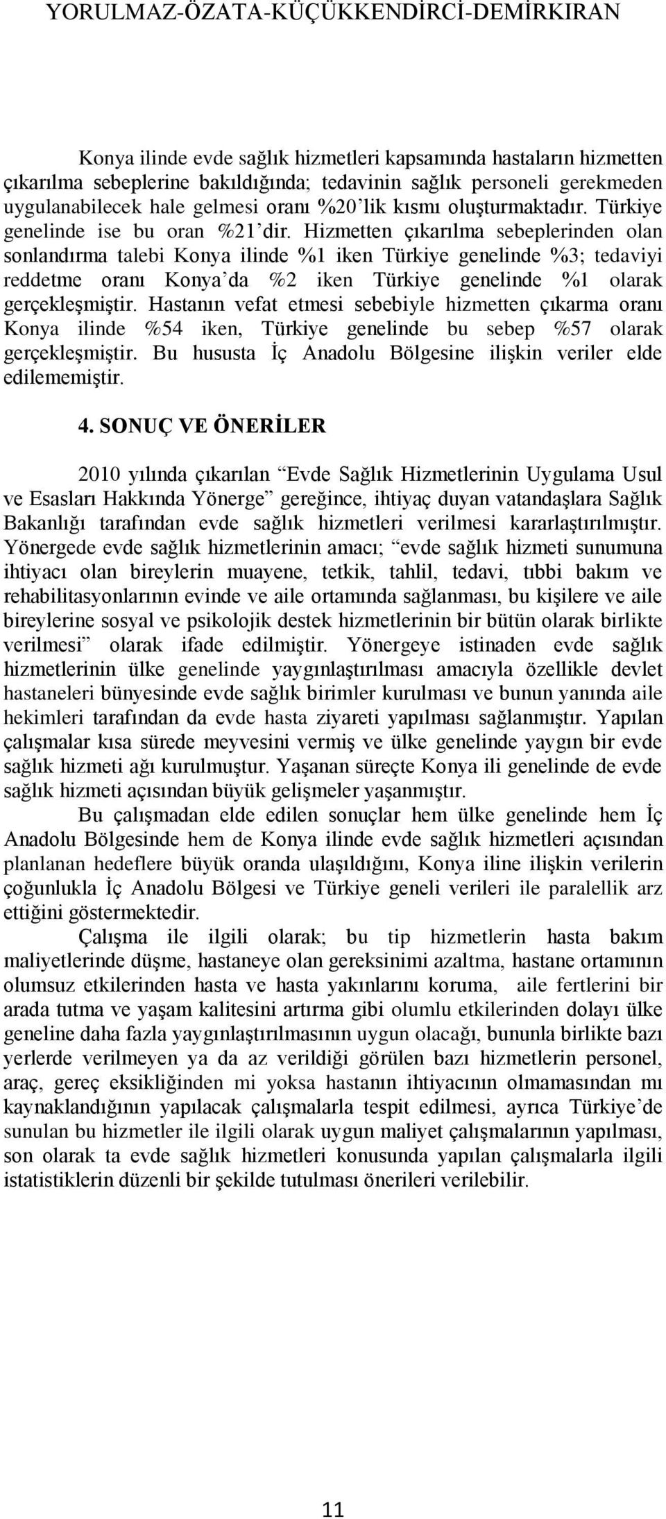 Hizmetten çıkarılma sebeplerinden olan sonlandırma talebi Konya ilinde %1 iken Türkiye genelinde %3; tedaviyi reddetme oranı Konya da %2 iken Türkiye genelinde %1 olarak gerçekleģmiģtir.