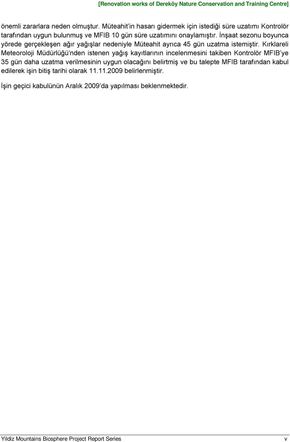 İnşaat sezonu boyunca yörede gerçekleşen ağır yağışlar nedeniyle Müteahit ayrıca 45 gün uzatma istemiştir.