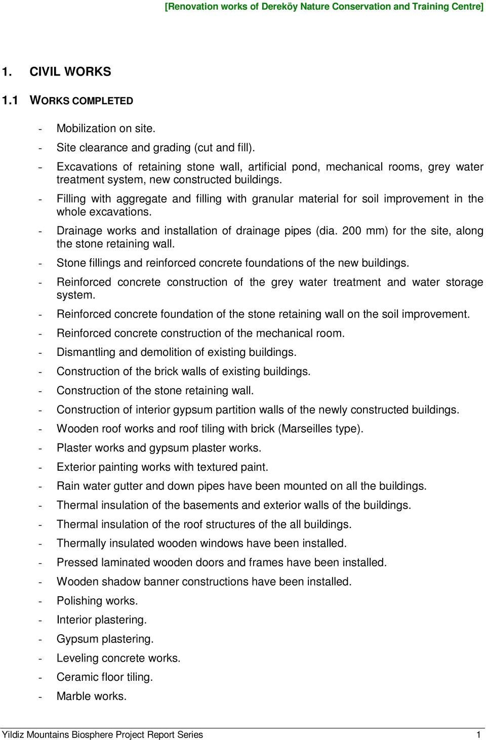 - Filling with aggregate and filling with granular material for soil improvement in the whole excavations. - Drainage works and installation of drainage pipes (dia.