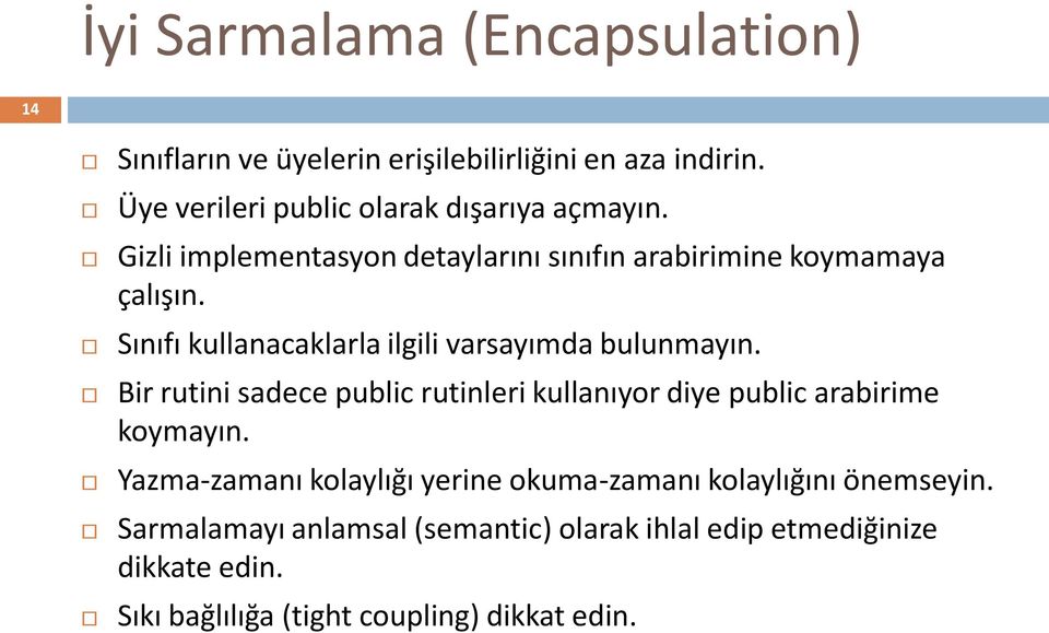 Sınıfı kullanacaklarla ilgili varsayımda bulunmayın. Bir rutini sadece public rutinleri kullanıyor diye public arabirime koymayın.