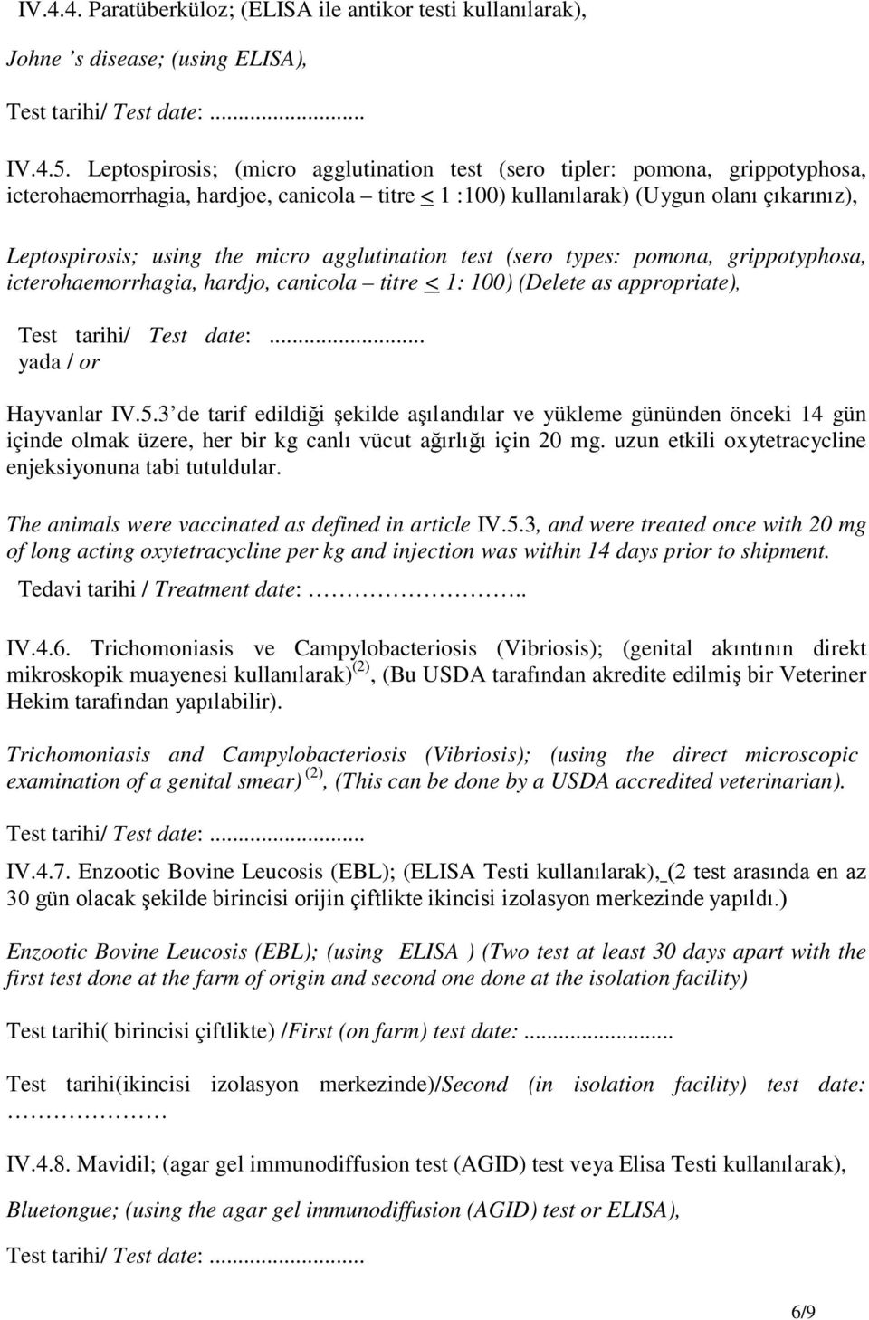 micro agglutination test (sero types: pomona, grippotyphosa, icterohaemorrhagia, hardjo, canicola titre < 1: 100) (Delete as appropriate), yada / or Hayvanlar IV.5.