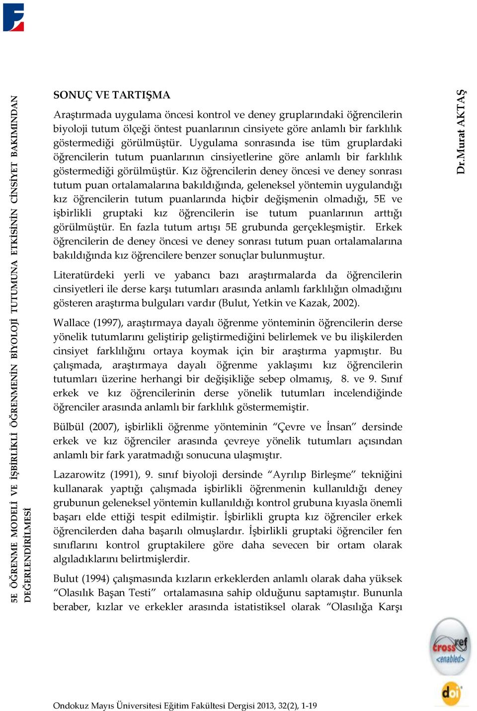 görülmüştür. Uygulama sonrasında ise tüm gruplardaki öğrencilerin tutum puanlarının cinsiyetlerine göre anlamlı bir farklılık göstermediği görülmüştür.