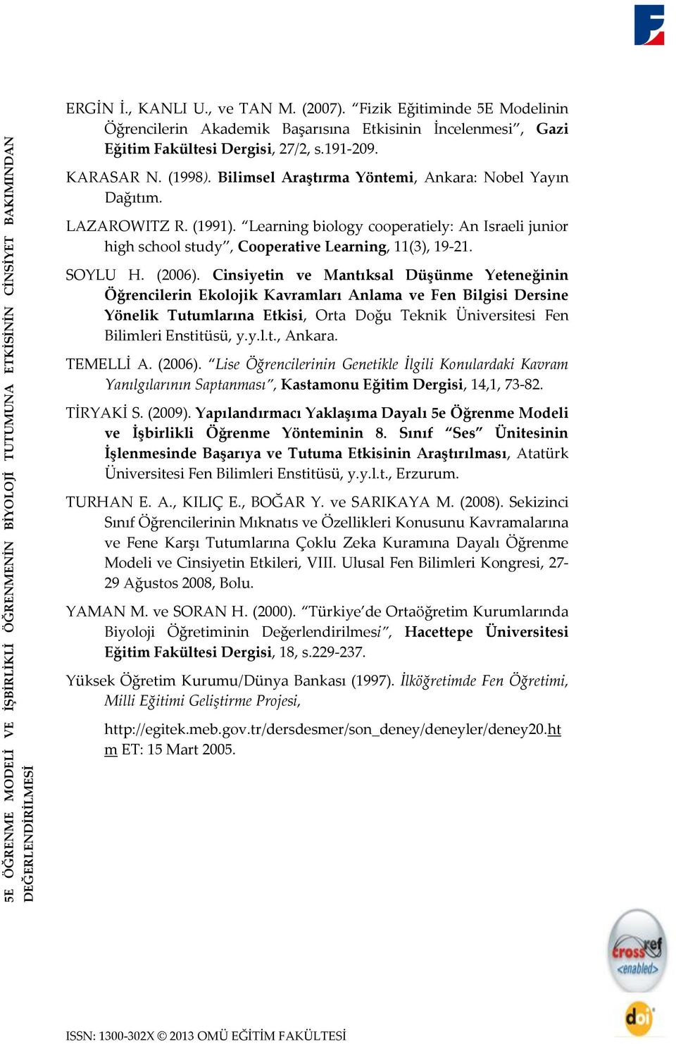 Bilimsel Araştırma Yöntemi, Ankara: Nobel Yayın Dağıtım. LAZAROWITZ R. (1991). Learning biology cooperatiely: An Israeli junior high school study, Cooperative Learning, 11(3), 19-21. SOYLU H. (2006).