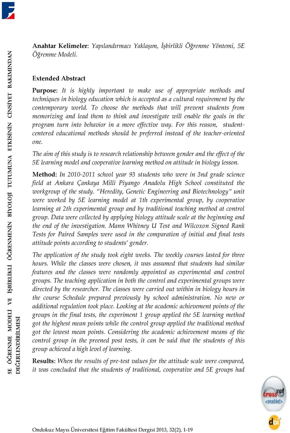 To choose the methods that will prevent students from memorizing and lead them to think and investigate will enable the goals in the program turn into behavior in a more effective way.